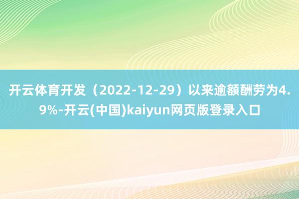 开云体育开发（2022-12-29）以来逾额酬劳为4.9%-开云(中国)kaiyun网页版登录入口