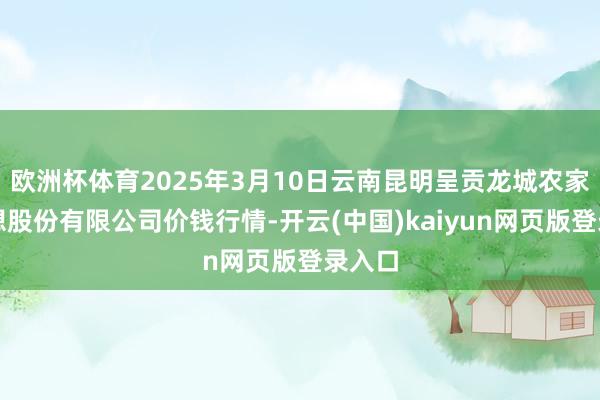 欧洲杯体育2025年3月10日云南昆明呈贡龙城农家具联想股份有限公司价钱行情-开云(中国)kaiyun网页版登录入口