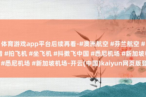 体育游戏app平台后续再看-#澳洲航空 #芬兰航空 #330 #空客 #飞机租借 #拍飞机 #坐飞机 #抖擞飞中国 #悉尼机场 #新加坡机场-开云(中国)kaiyun网页版登录入口